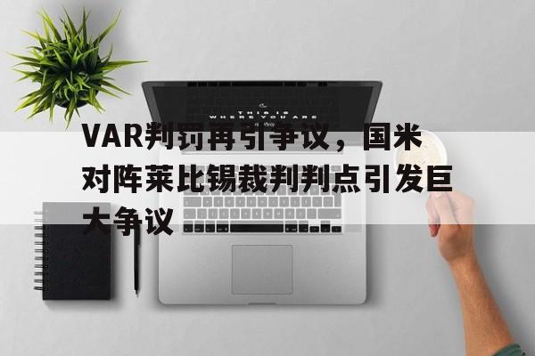 VAR判罚再引争议，国米对阵莱比锡裁判判点引发巨大争议国米vsac米兰